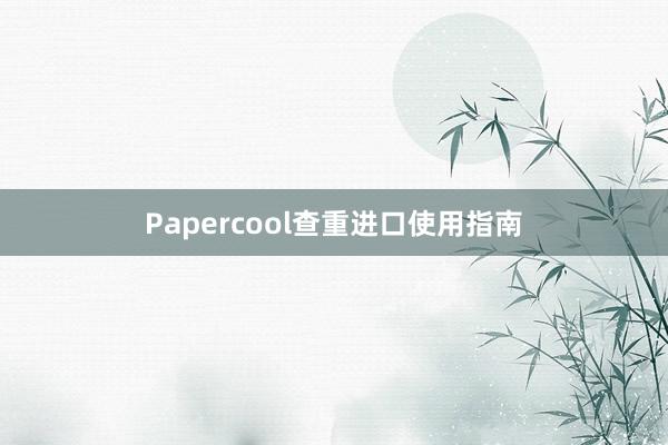 Papercool查重进口使用指南