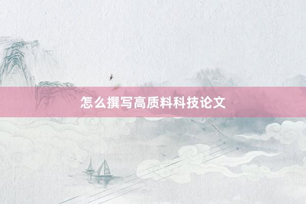 怎么撰写高质料科技论文